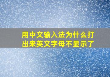 用中文输入法为什么打出来英文字母不显示了