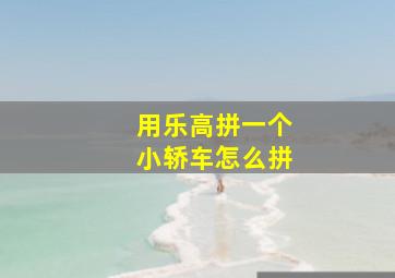 用乐高拼一个小轿车怎么拼