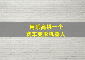 用乐高拼一个赛车变形机器人