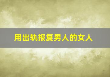 用出轨报复男人的女人