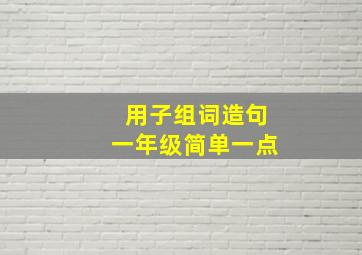 用子组词造句一年级简单一点