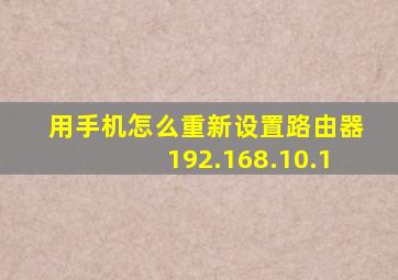 用手机怎么重新设置路由器192.168.10.1