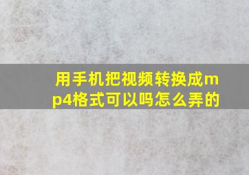 用手机把视频转换成mp4格式可以吗怎么弄的