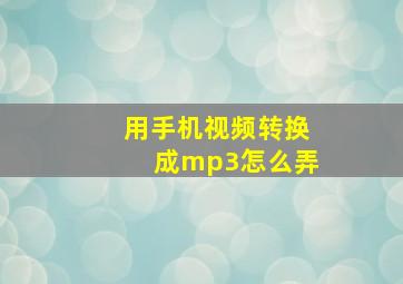 用手机视频转换成mp3怎么弄