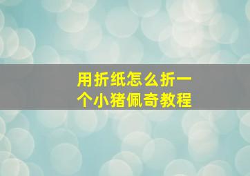 用折纸怎么折一个小猪佩奇教程