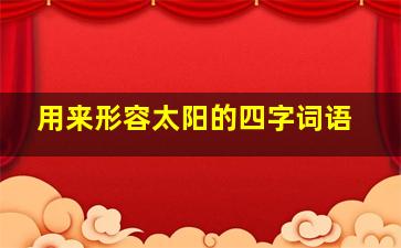 用来形容太阳的四字词语