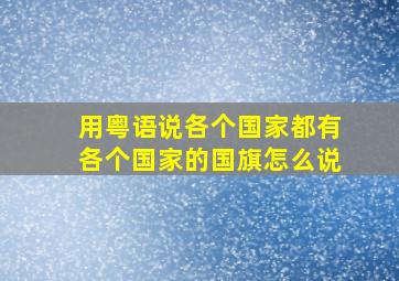 用粤语说各个国家都有各个国家的国旗怎么说