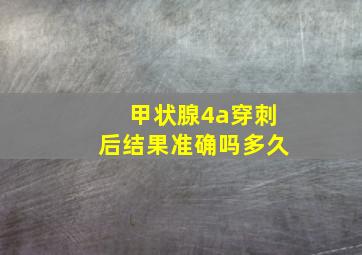 甲状腺4a穿刺后结果准确吗多久