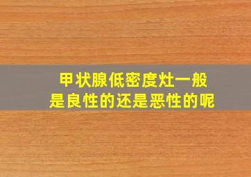 甲状腺低密度灶一般是良性的还是恶性的呢