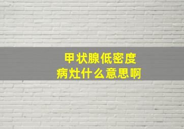 甲状腺低密度病灶什么意思啊