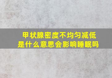 甲状腺密度不均匀减低是什么意思会影响睡眠吗