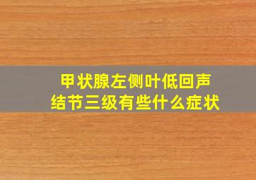 甲状腺左侧叶低回声结节三级有些什么症状