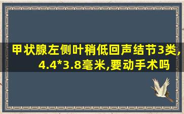 甲状腺左侧叶稍低回声结节3类,4.4*3.8毫米,要动手术吗