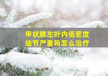 甲状腺左叶内低密度结节严重吗怎么治疗