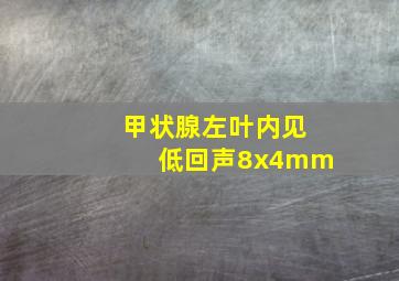 甲状腺左叶内见低回声8x4mm