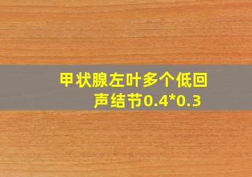 甲状腺左叶多个低回声结节0.4*0.3