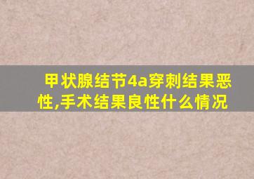 甲状腺结节4a穿刺结果恶性,手术结果良性什么情况