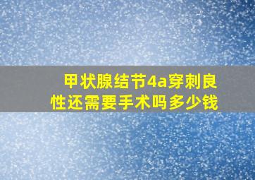 甲状腺结节4a穿刺良性还需要手术吗多少钱