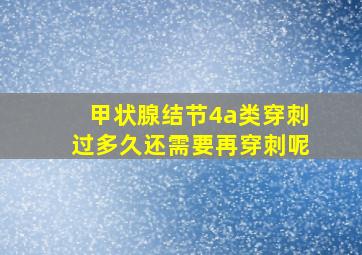 甲状腺结节4a类穿刺过多久还需要再穿刺呢