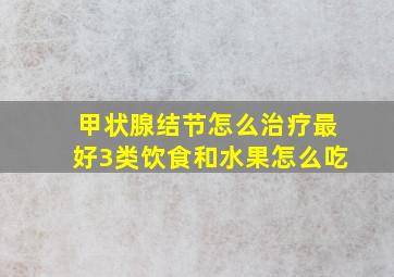 甲状腺结节怎么治疗最好3类饮食和水果怎么吃