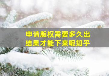 申请版权需要多久出结果才能下来呢知乎