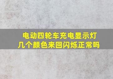 电动四轮车充电显示灯几个颜色来回闪烁正常吗