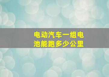 电动汽车一组电池能跑多少公里