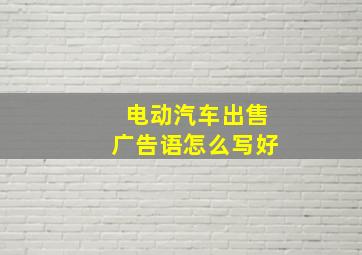 电动汽车出售广告语怎么写好