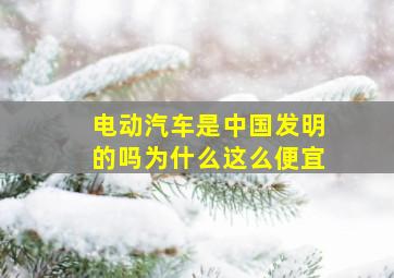 电动汽车是中国发明的吗为什么这么便宜