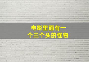 电影里面有一个三个头的怪物