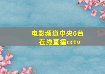 电影频道中央6台在线直播cctv