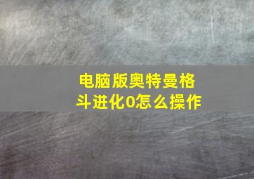 电脑版奥特曼格斗进化0怎么操作