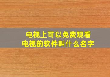 电视上可以免费观看电视的软件叫什么名字