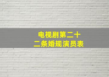 电视剧第二十二条婚规演员表