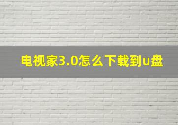 电视家3.0怎么下载到u盘