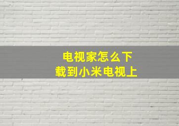 电视家怎么下载到小米电视上