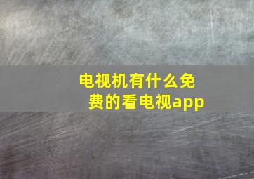 电视机有什么免费的看电视app