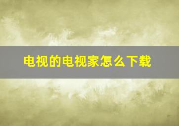 电视的电视家怎么下载