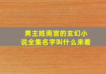 男主姓南宫的玄幻小说全集名字叫什么来着