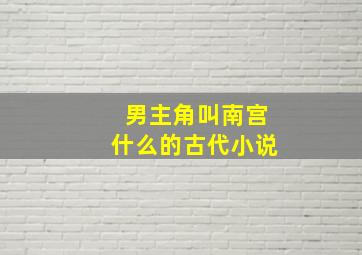 男主角叫南宫什么的古代小说