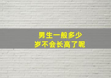 男生一般多少岁不会长高了呢