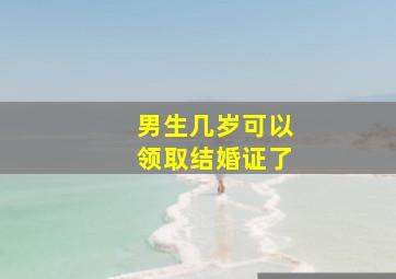 男生几岁可以领取结婚证了