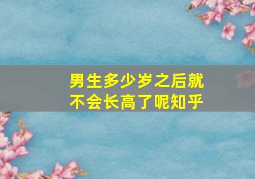 男生多少岁之后就不会长高了呢知乎