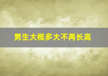 男生大概多大不再长高