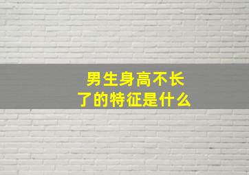 男生身高不长了的特征是什么