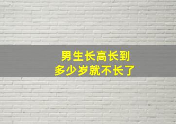 男生长高长到多少岁就不长了