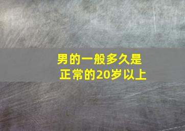 男的一般多久是正常的20岁以上