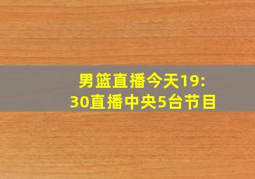 男篮直播今天19:30直播中央5台节目