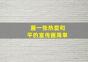 画一张热爱和平的宣传画简单