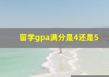 留学gpa满分是4还是5